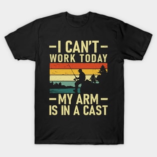 I Can't Work Today My Arm Is In a Cast Funny Fishing Crew T-Shirt